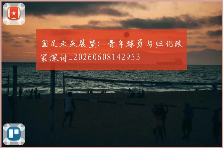 国足未来展望：青年球员与归化政策探讨_20260608142953