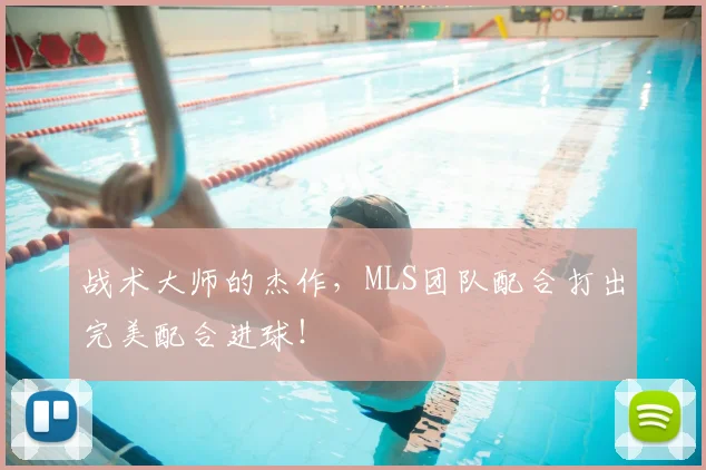 战术大师的杰作,MLS团队配合打出完美配合进球!